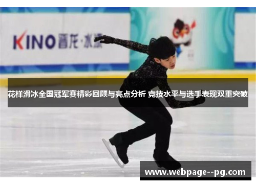 花样滑冰全国冠军赛精彩回顾与亮点分析 竞技水平与选手表现双重突破 花样滑冰全国冠军赛精彩回顾与亮点分析 竞技水平与选手表现双重突破