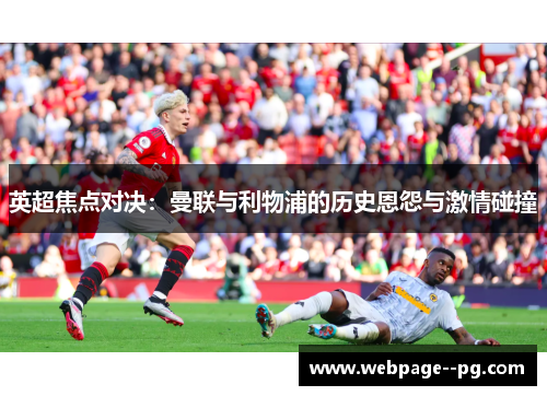 英超焦点对决:曼联与利物浦的历史恩怨与激情碰撞 英超焦点对决:曼联与利物浦的历史恩怨与激情碰撞