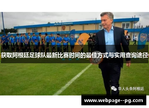 获取阿根廷足球队最新比赛时间的最佳方式与实用查询途径 获取阿根廷足球队最新比赛时间的最佳方式与实用查询途径