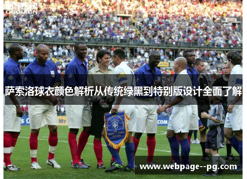 萨索洛球衣颜色解析从传统绿黑到特别版设计全面了解 萨索洛球衣颜色解析从传统绿黑到特别版设计全面了解
