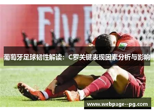 葡萄牙足球韧性解读:C罗关键表现因素分析与影响 葡萄牙足球韧性解读:C罗关键表现因素分析与影响