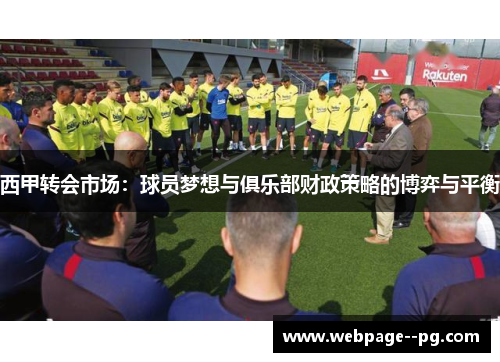 西甲转会市场:球员梦想与俱乐部财政策略的博弈与平衡 西甲转会市场:球员梦想与俱乐部财政策略的博弈与平衡