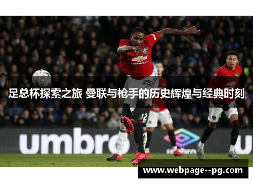 足总杯探索之旅 曼联与枪手的历史辉煌与经典时刻 足总杯探索之旅 曼联与枪手的历史辉煌与经典时刻