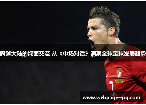 跨越大陆的绿茵交流 从《中场对话》洞察全球足球发展趋势