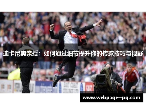 迪卡尼奥亲授:如何通过细节提升你的传球技巧与视野 迪卡尼奥亲授:如何通过细节提升你的传球技巧与视野