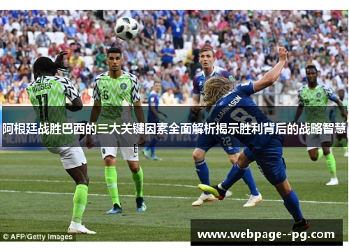 阿根廷战胜巴西的三大关键因素全面解析揭示胜利背后的战略智慧 阿根廷战胜巴西的三大关键因素全面解析揭示胜利背后的战略智慧