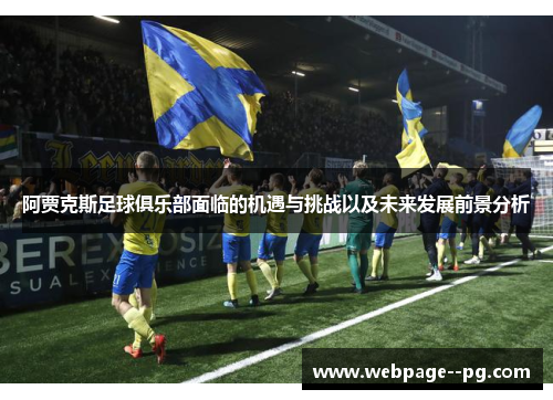 阿贾克斯足球俱乐部面临的机遇与挑战以及未来发展前景分析