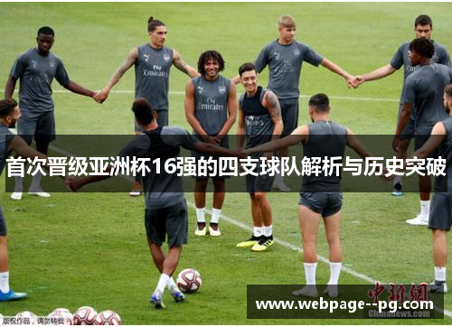 首次晋级亚洲杯16强的四支球队解析与历史突破 首次晋级亚洲杯16强的四支球队解析与历史突破