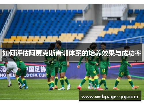 如何评估阿贾克斯青训体系的培养效果与成功率