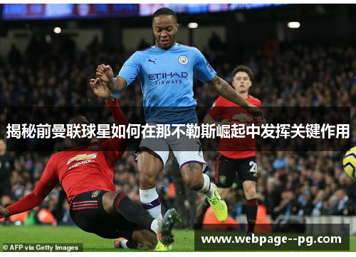 揭秘前曼联球星如何在那不勒斯崛起中发挥关键作用