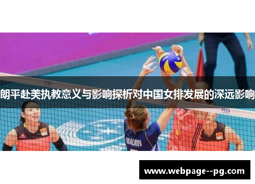 朗平赴美执教意义与影响探析对中国女排发展的深远影响