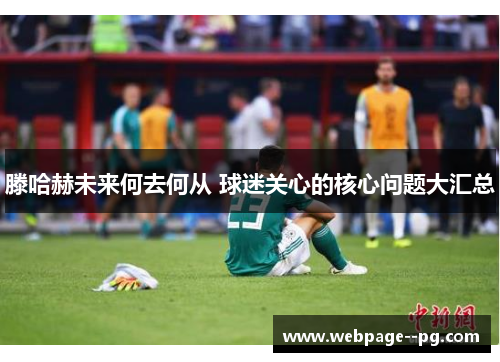 滕哈赫未来何去何从 球迷关心的核心问题大汇总