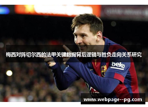 梅西对阵切尔西的法甲关键数据背后逻辑与胜负走向关系研究 梅西对阵切尔西的法甲关键数据背后逻辑与胜负走向关系研究