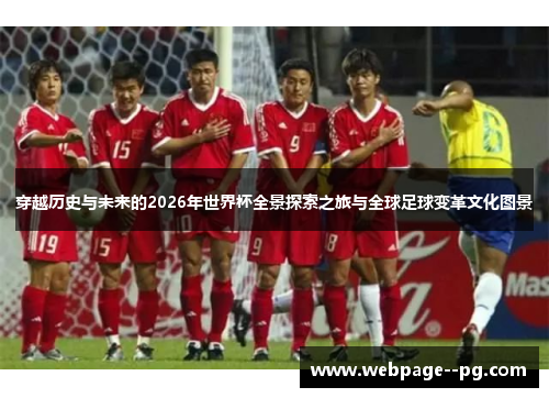 穿越历史与未来的2026年世界杯全景探索之旅与全球足球变革文化图景