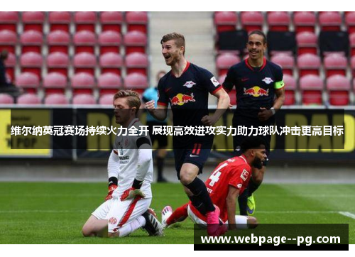 维尔纳英冠赛场持续火力全开 展现高效进攻实力助力球队冲击更高目标