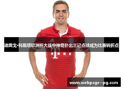 迪奥戈·科斯塔欧洲杯大战中神奇扑出三记点球成为比赛转折点