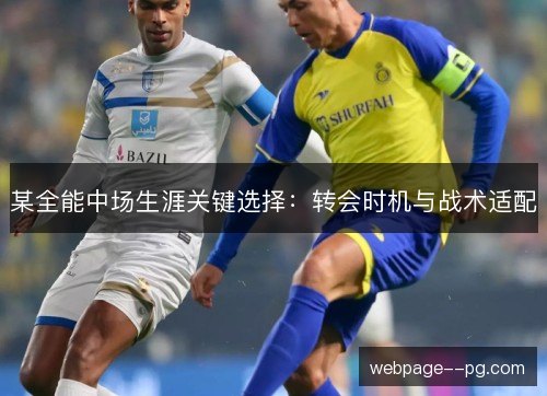 某全能中场生涯关键选择:转会时机与战术适配 某全能中场生涯关键选择:转会时机与战术适配